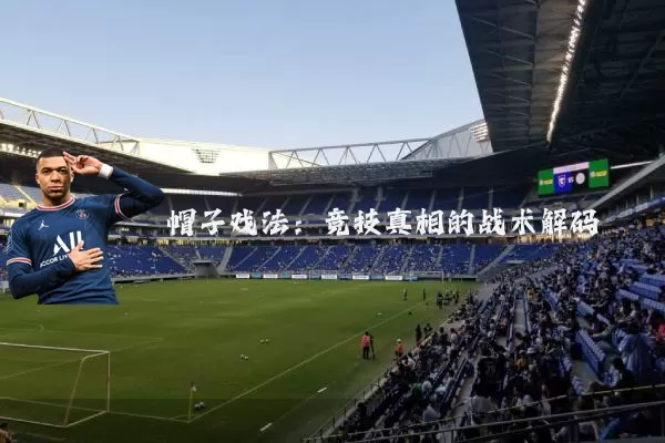 帽子戏法:竞技真相的战术解码