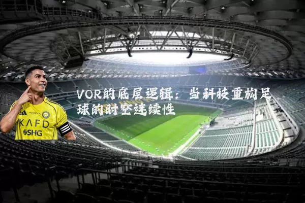VOR的底层逻辑:当科技重构足球的时空连续性