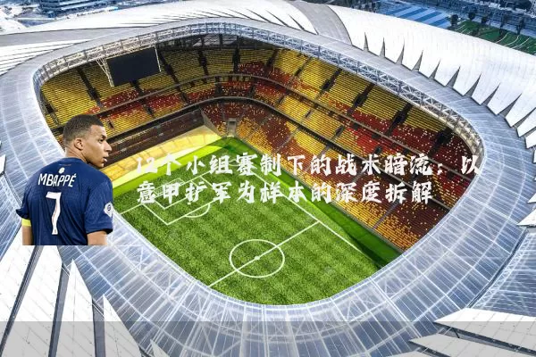 12个小组赛制下的战术暗流:以意甲扩军为样本的深度拆解