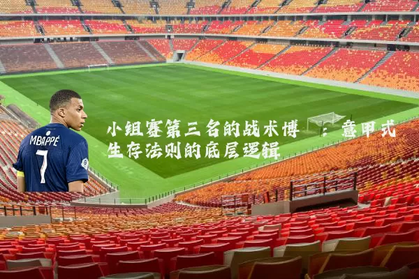 小组赛第三名的战术博弈：意甲式生存法则的底层逻辑
