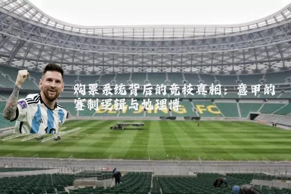 购票系统背后的竞技真相:意甲的赛制逻辑与地理博弈